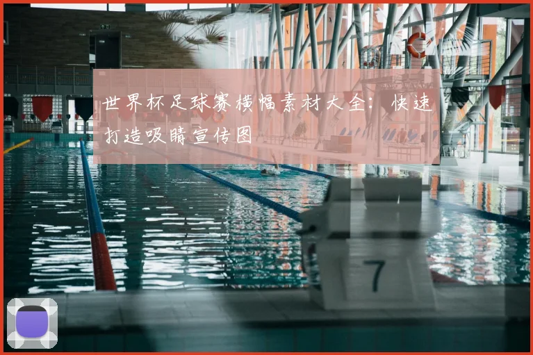 世界杯足球赛横幅素材大全:快速打造吸睛宣传图