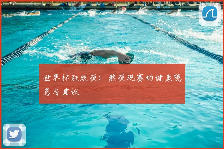 世界杯狂欢夜：熬夜观赛的健康隐患与建议