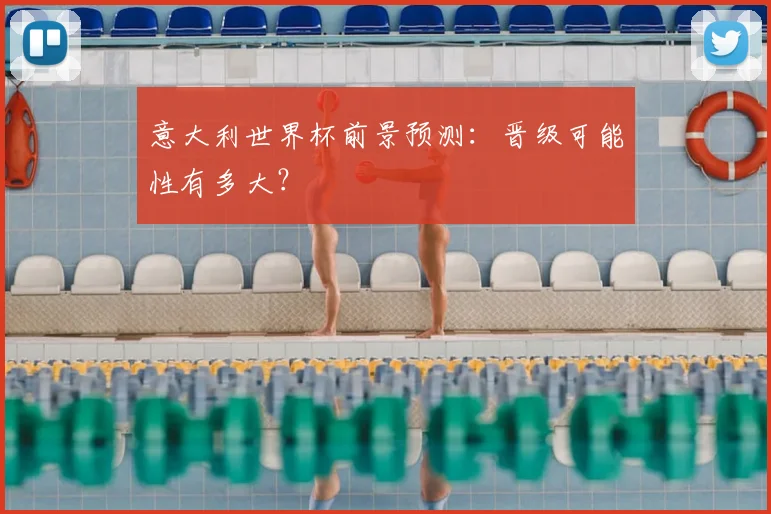 意大利世界杯前景预测：晋级可能性有多大？